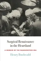 Sebészeti reneszánsz a Szívföldön: A Wangensteen-korszak emlékiratai - Surgical Renaissance in the Heartland: A Memoir of the Wangensteen Era