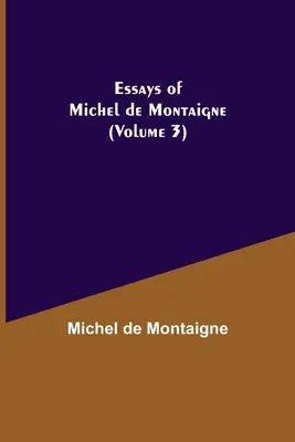 Michel de Montaigne esszéi (3. kötet) - Essays of Michel de Montaigne (Volume 3)