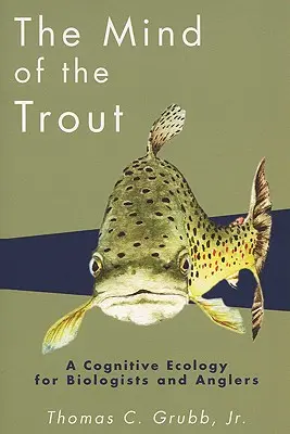 A pisztráng elméje: Kognitív ökológia biológusok és horgászok számára - The Mind of the Trout: A Cognitive Ecology for Biologists and Anglers