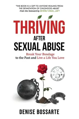 Gyarapodás a szexuális visszaélés után: Szabadulj meg a múlt kötöttségeitől, és élj olyan életet, amelyet szeretsz - Thriving After Sexual Abuse: Break Your Bondage to the Past and Live a Life You Love