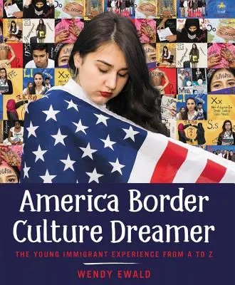 Amerika határkultúra álmodozója: A fiatal bevándorló tapasztalata A-tól Z-ig - America Border Culture Dreamer: The Young Immigrant Experience from A to Z