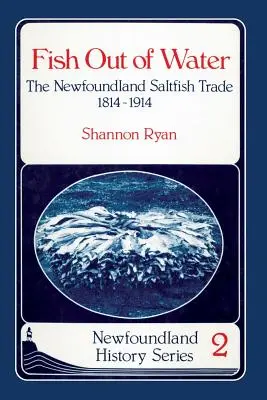 Hal a vízben: Az új-fundlandi sóshal-kereskedelem 1814-1914 - Fish Out of Water: The Newfoundland Saltfish Trade 1814-1914