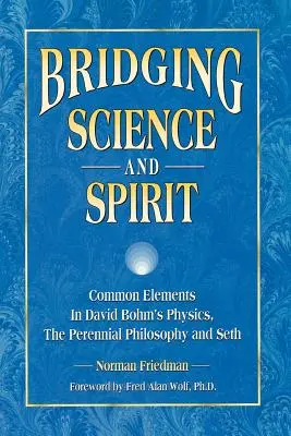 A tudomány és a szellem áthidalása: Közös elemek David Bohm fizikájában, az örökérvényű filozófiában és Sethben - Bridging Science and Spirit: Common Elements in David Bohm's Physics, the Perennial Philosophy and Seth