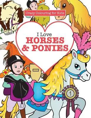 I Love Horses & Ponies ( Crazy Colouring for Kids)