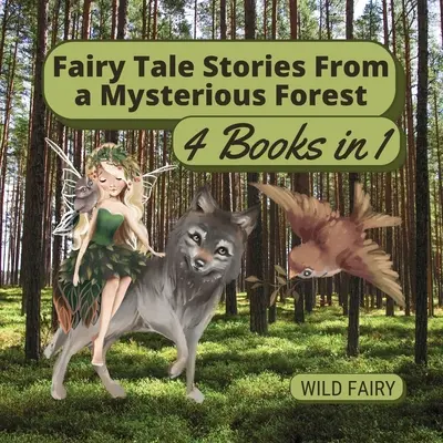 Tündérmesék egy titokzatos erdőből: 4 könyv 1 könyvben - Fairy Tale Stories From a Mysterious Forest: 4 Books in 1