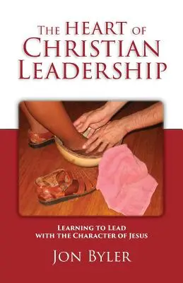 A keresztény vezetés szíve: Tanuljunk meg Jézus jellemével vezetni - The Heart of Christian Leadership: Learning to Lead with the Character of Jesus