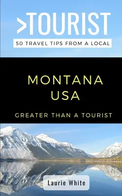 Nagyobb, mint egy turista - Montana USA: 50 utazási tipp egy helyitől - Greater Than a Tourist- Montana USA: 50 Travel Tips from a Local