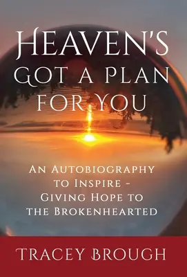 A mennynek van egy terve számodra: Egy önéletrajz, amely inspirál - Reményt ad a megtört szívűeknek - Heaven's Got a Plan For You: An Autobiography to Inspire - Giving Hope to the Brokenhearted