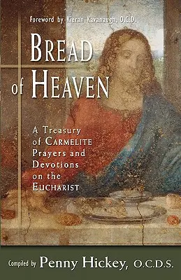 A mennyei kenyér: Kármelita imák és áhítatok kincstára az Eucharisztiáról - Bread of Heaven: A Treasury of Carmelite Prayers and Devotions on the Eucharist