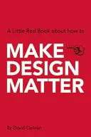 Make Design Matter: Egy kis piros könyv arról, hogyan kell - Make Design Matter: A Little Red Book about How to