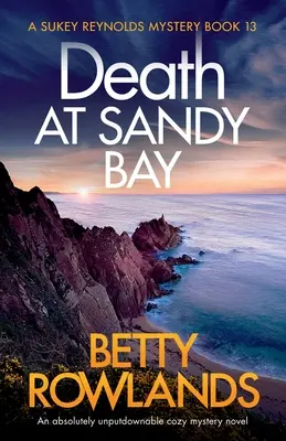 Halál a Sandy-öbölben: Egy abszolút letehetetlen hangulatos rejtélyes regény - Death at Sandy Bay: An absolutely unputdownable cozy mystery novel