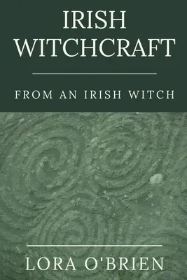 Ír boszorkányság egy ír boszorkánytól: Hűen a szívhez - Irish Witchcraft from an Irish Witch: True to the Heart