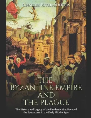 A Bizánci Birodalom és a pestis: A bizánciakat a kora középkorban sújtó járvány története és öröksége - The Byzantine Empire and the Plague: The History and Legacy of the Pandemic that Ravaged the Byzantines in the Early Middle Ages