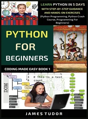 Python kezdőknek: Python megtanulása 5 nap alatt lépésről lépésre útmutatással és gyakorlati feladatokkal (Python programozás, Python gyorstalpaló tanfolyam, Pro - Python For Beginners: Learn Python In 5 Days With Step-by-Step Guidance And Hands-On Exercises (Python Programming, Python Crash Course, Pro