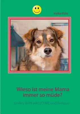 Wieso ist meine Mama immer so mde?: Smiley bellt HALLO MS und Fatigue