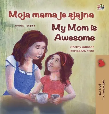 My Mom is Awesome (Horvát-angol kétnyelvű gyerekkönyv) - My Mom is Awesome (Croatian English Bilingual Book for Kids)