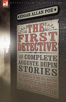 Az első nyomozó: A teljes Auguste Dupin történet - A gyilkosságok a Rue Morgue-ban, Marie Roget rejtélye és az eltulajdonított levél - The First Detective: The Complete Auguste Dupin Stories-The Murders in the Rue Morgue, the Mystery of Marie Roget & the Purloined Letter