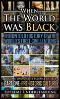 Amikor a világ fekete volt, első rész: A világ első civilizációinak el nem mondott története Őskori kultúra - When the World Was Black, Part One: The Untold History of the World's First Civilizations Prehistoric Culture