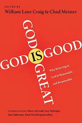 Isten nagy, Isten jó: Miért ésszerű és felelősségteljes az Istenben való hit - God Is Great, God Is Good: Why Believing in God Is Reasonable and Responsible