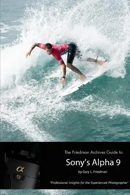 The Friedman Archives Guide to Sony's Alpha 9 (fekete-fehér kiadás) - The Friedman Archives Guide to Sony's Alpha 9 (B&W Edition)