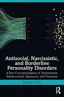 Antiszociális, nárcisztikus és borderline személyiségzavarok: A fejlődés, a megerősítés, a kifejezés és a kezelés új koncepciója - Antisocial, Narcissistic, and Borderline Personality Disorders: A New Conceptualization of Development, Reinforcement, Expression, and Treatment