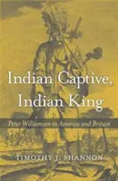 Indián fogoly, indián király: Peter Williamson Amerikában és Nagy-Britanniában - Indian Captive, Indian King: Peter Williamson in America and Britain