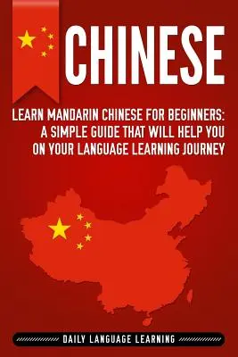 Kínai: Mandarin kínai nyelvtanulás kezdőknek: Egy egyszerű útmutató, amely segít a nyelvtanulásban. - Chinese: Learn Mandarin Chinese for Beginners: A Simple Guide That Will Help You on Your Language Learning Journey