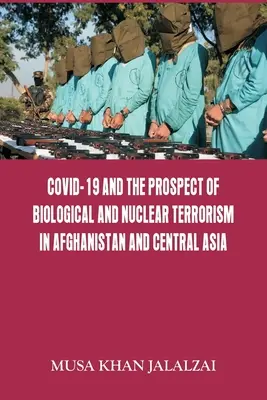 A Covid-19 és a biológiai és nukleáris terrorizmus kilátásai Afganisztánban és Közép-Ázsiában - Covid-19 and the Prospect of Biological and Nuclear Terrorism in Afghanistan and Central Asia