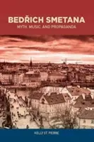 Bedřich Smetana: Smetana Sřěmetana: Mítosz, zene és propaganda - Bedřich Smetana: Myth, Music, and Propaganda