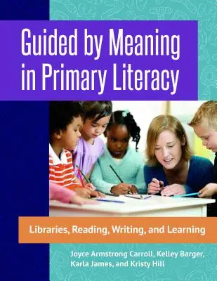 Jelentés által vezérelve az általános iskolai műveltségben: Könyvtárak, olvasás, írás és tanulás - Guided by Meaning in Primary Literacy: Libraries, Reading, Writing, and Learning