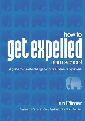 Hogyan lehet kirúgni az iskolából: Útmutató az éghajlatváltozáshoz tanulóknak, szülőknek és szurkolóknak - How to Get Expelled from School: A Guide to Climate Change for Pupils, Parents and Punters