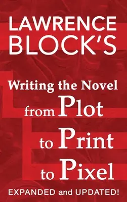 A regény megírása a cselekménytől a nyomtatáson át a pixelig: Kibővített és frissített - Writing the Novel from Plot to Print to Pixel: Expanded and Updated