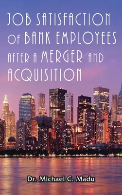 A banki alkalmazottak munkahelyi elégedettsége az egyesülés és felvásárlás után - Job Satisfaction of Bank Employees after a Merger & Acquisition