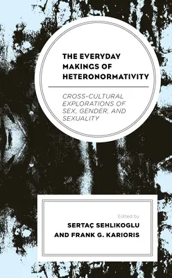 A heteronormativitás mindennapos formálódása: A szex, a nemek és a szexualitás kultúrákon átívelő felfedezései - The Everyday Makings of Heteronormativity: Cross-Cultural Explorations of Sex, Gender, and Sexuality