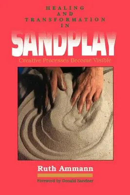 Gyógyulás és átalakulás a homokjátékban: Láthatóvá tett kreatív folyamatok - Healing and Transformation in Sandplay: Creative Processes Made Visible