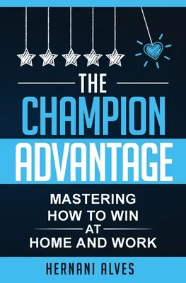 A bajnoki előny - Hogyan győzzünk otthon és a munkahelyünkön? - The Champion Advantage - Mastering How To WIN at Home and Work