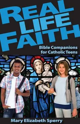 Valódi élethit: Bibliai társak katolikus tizenévesek számára - Real Life Faith: Bible Companions for Catholic Teens