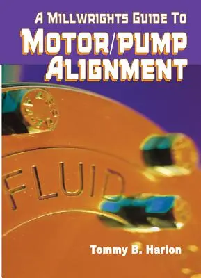 A Millwright's Guide to Motor Pump Alignment (A malomipari szakemberek útmutatója a motorszivattyúk összehangolásához) - A Millwright's Guide to Motor Pump Alignment