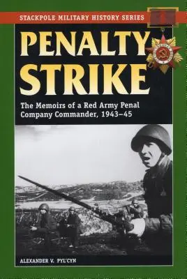 Penalty Strike: A Vörös Hadsereg büntetőszázadának parancsnokának emlékiratai, 1943-45 - Penalty Strike: The Memoirs of a Red Army Penal Company Commander, 1943-45