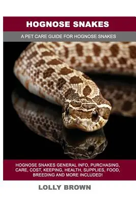 Hognose Snakes: Hognose Snakes Általános információk, beszerzés, gondozás, költségek, tartás, egészség, kellékek, táplálék, tenyésztés és még sok minden más! A Pe - Hognose Snakes: Hognose Snakes General Info, Purchasing, Care, Cost, Keeping, Health, Supplies, Food, Breeding and More Included! A Pe