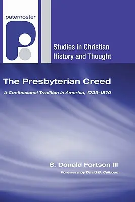 A presbiteriánus hitvallás: A hitvallási hagyomány Amerikában, 1729-1870 - The Presbyterian Creed: A Confessional Tradition in America, 1729-1870