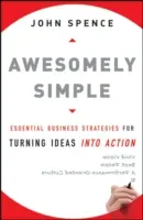 Félelmetesen egyszerű: Essential Business Strategies for Turning Ideas Into Action (Alapvető üzleti stratégiák az ötletek cselekvéssé alakításához) - Awesomely Simple: Essential Business Strategies for Turning Ideas Into Action