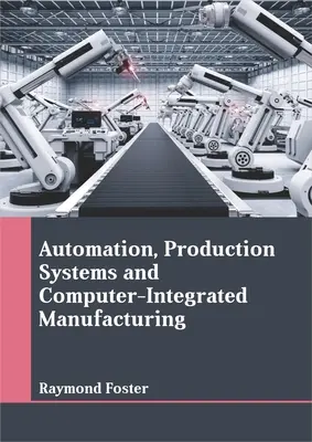 Automatizálás, termelési rendszerek és számítógép-integrált gyártás - Automation, Production Systems and Computer-Integrated Manufacturing