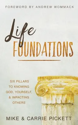 Az élet alapjai: Hat pillér Isten, önmagad és mások megismeréséhez és befolyásolásához - Life Foundations: Six Pillars to Knowing God, Yourself, and Impacting Others