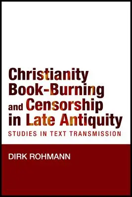 Kereszténység, könyvégetés és cenzúra a késő ókorban: Tanulmányok a szövegátadásról - Christianity, Book-Burning and Censorship in Late Antiquity: Studies in Text Transmission