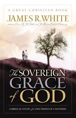 Isten szuverén kegyelme: A kálvinizmus tanainak bibliai tanulmányozása - The Sovereign Grace of God: A Biblical Study of the Doctrines of Calvinism