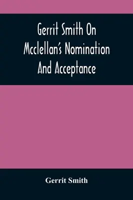 Gerrit Smith Mcclellan jelöléséről és elfogadásáról - Gerrit Smith On Mcclellan'S Nomination And Acceptance