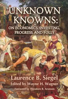 Ismeretlen ismerősök: A közgazdaságtanról, a befektetésről, a haladásról és az ostobaságról - Unknown Knowns: On Economics, Investing, Progress, and Folly