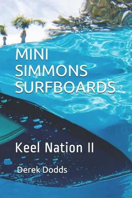 Mini Simmons szörfdeszkák - Keel Nation II: Oda a Mini Simmons szörfdeszkákhoz - Mini Simmons Surfboards - Keel Nation II: Ode to Mini Simmons Surfboards