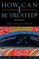 Hogyan lehet bennem megbízni? A megbízhatóság erényelmélete - How Can I Be Trusted?: A Virtue Theory of Trustworthiness